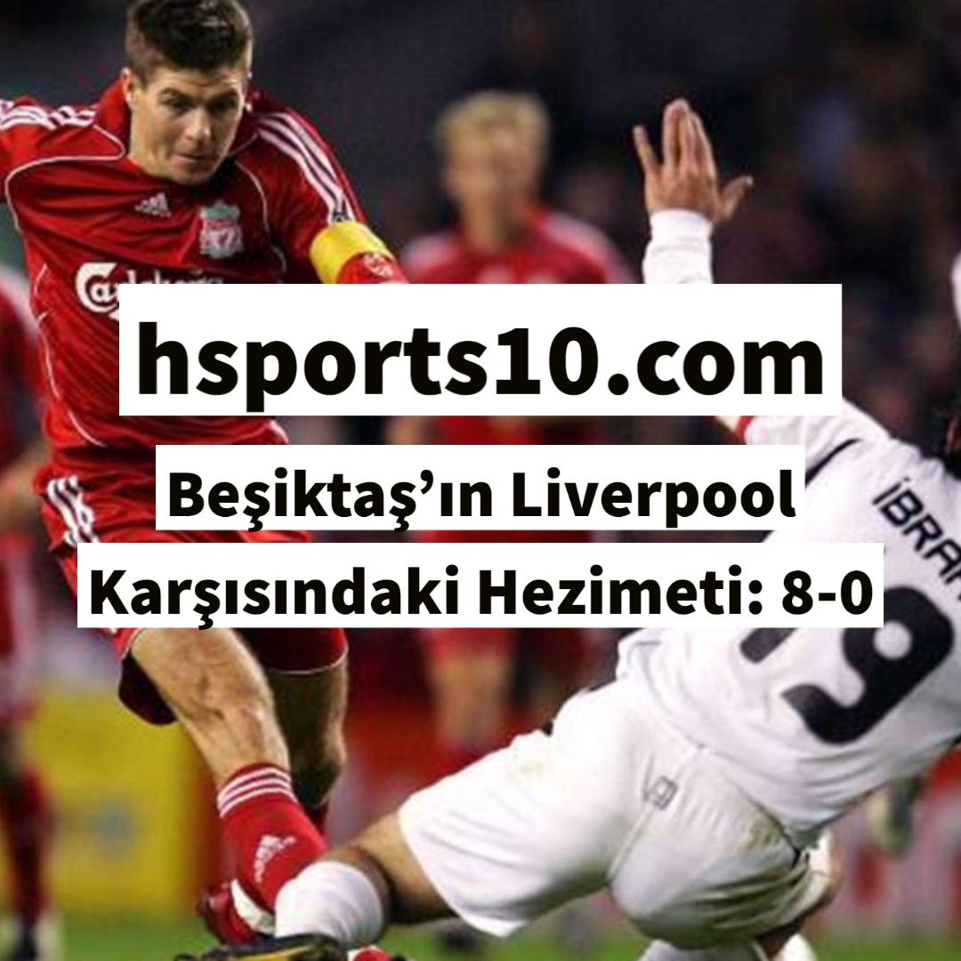 Beşiktaş’ın Liverpool Karşısındaki Hezimeti: 8-0