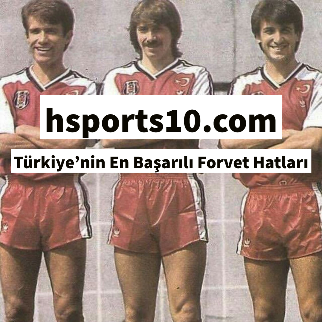 Türkiye’nin En Başarılı Forvet Hatları